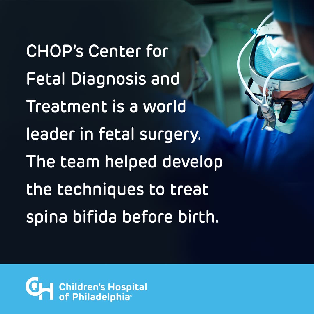 CHOP's Center for Fetal Diagnosis and Treatment is a world leader in fetal surgery. The team helped develop the techniques to treat spina bifida before birth.