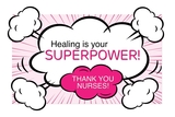 Healing is your Superpower! Thank you nurses!