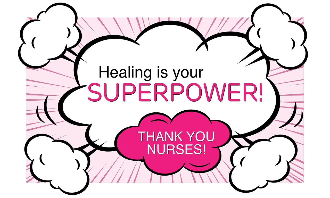 Healing is your Superpower! Thank you nurses!