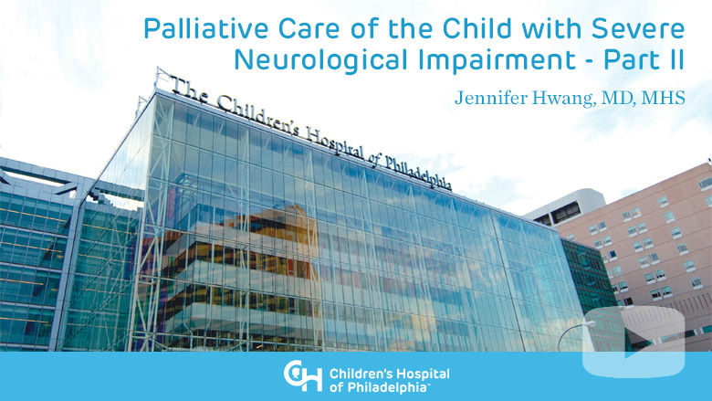 Palliative Care – Palliative Care of the Child with Severe Neurological Impairment - Part II