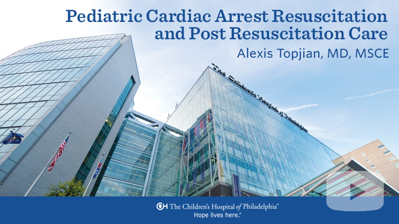 Anesthesiology and Critical Care Medicine – Pediatric Cardiac Arrest Resuscitation and Post Resuscitation Care